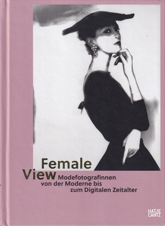 Female View. Modefotografinnen von der Moderne bis zum Digitalen Zeitalter