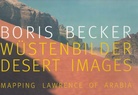 BORIS BECKER. WÜSTENBILDER/ DESERT IMAGES. MAPPING LAWRENCE OF ARABIA