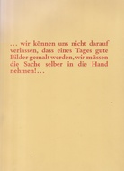 Sigmar Polke. [... wir können uns nicht darauf verlassen, dass eines Tages gute Bilder gemalt werden, wir müssen die Sache selber in die Hand nehmen!...] Köln, Josef-Haubrich-Kunsthalle, 15.09. - 14.10.1984. 