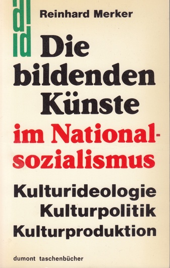 Die bildenden Künste im Nationalsozialismus. Kulturideologie - Kulturpolitik - Kulturproduktion