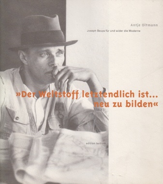 Der Weltstoff letztendlich ist...neu zu bilden. Joseph Beuys für und wider der Moderne