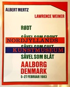 ALBERT MERTZ/ LAWRENCE WEINER. RODT. SAVEL SOM GRONT / SAVEL SOM GULT / SAVEL SOM BLAT. NORDJYLLANDS KUNSTMUSEUM, AALBORG DENMARK, 5-27 FEBRUAR 1983 [Ausstellungsplakat/ exhibition poster]