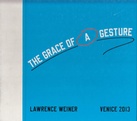 LAWRENCE WEINER. THE GRACE OF A GESTURE. WRITTEN ART FOUNDATION VENICE 2013