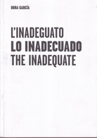 DORA GARCIA. L' INADEGUATO/ LO INADECUADO/ THE INADEQUATE