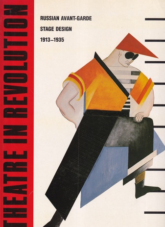 THEATRE IN REVOLUTION. RUSSIAN AVANT-GARDE STAGE DESIGN 1913 - 1935