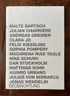 BEOBACHTUNG: Malte Bartsch, Julian Charrière, Andreas Greiner, Clara Jo, Felix Kiessling, Sophia Pompèry, Macarena Ruiz-tagle, Nina Schuiki, Dan Stockholm, Matthias Sohr, Alvaro Urbano, Jonas Wendelin, Julius Von Bismarck