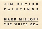 JIM BUTLER. PAINTINGS/ MARK MILLOFF. THE WHITE SEA [Widmungsexemplar]