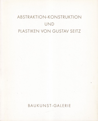 JUBILÄUMSAUSSTELLUNG. PLASTIKEN VON GUSTAV SEITZ UND ABSTRAKTION-KONSTRUKTION: M. ACKERMANN/ E. O. KÖPKE/ K. KRANZ/ O. RITSCHL/ E. VARNHOLT