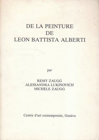 De La Peinture De Leon Battista Alberti par Remy Zaugg/ Alessandra Lukinovich/ Michele Zaugg