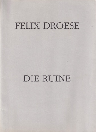 FELIX DROESE. DIE RUINE