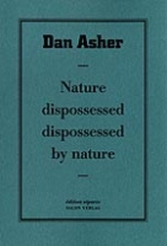 Dan Asher. Nature dispossessed -  dipossessed by nature. edition separee # 9