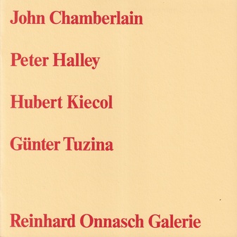 John Chamberlain/ Peter Halley/ Hubert Kiecol/ Günter Tuzina. 24. Juli - 5. September 1987, Reinhard Onnasch Galerie