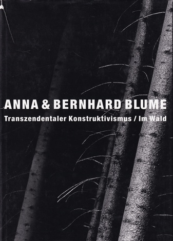 ANNA & BERNHARD BLUME. Transzendentaler Konstruktivismus. Großfoto-Serie 1986 und 1992/ 94 / Im Wald. Großfoto-Serie 1980/81 und 1988/90