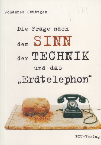 Johannes Stüttgen. Die Frage nach dem SINN der TECHNIK und das "Erdtelephon"