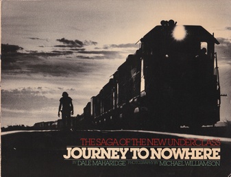 JOURNEY TO NOWHERE. THE SAGA OF THE NEW UNDERCLASS. By Dale Maharidge, photographed by Michael Williamson