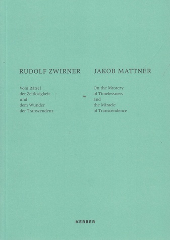 RUDOLF ZWIRNER/ JACOB MATTNER. Vom Rätsel der Zeitlosigkeit und dem Wunder der Transzendenz