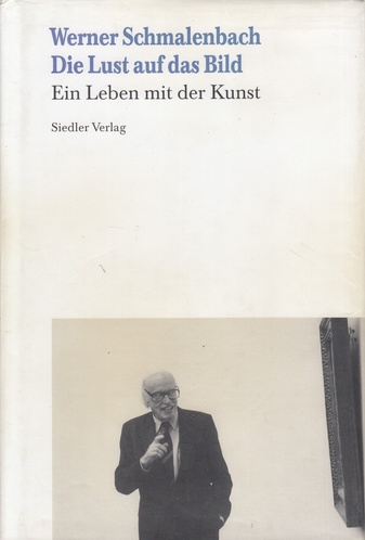 Werner Schmalenbach: Die Lust auf das Bild. Ein Leben mit der Kunst