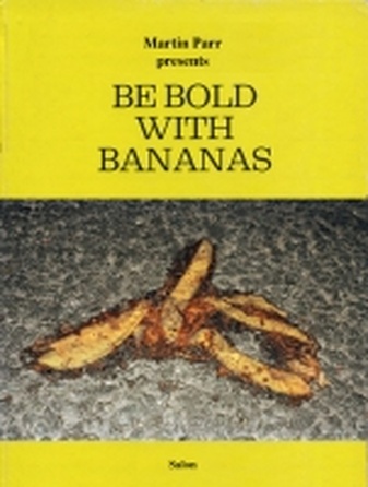 Martin Parr presents Be Bold With Bananas. Edition Ex Libris Nr. 27. Vorzugsausgabe/ Collector's Edition