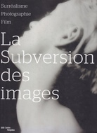 La Subversion des images. Surrealisme/ Photographie/ Film