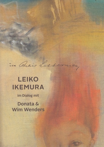 im Atelier Liebermann: LEIKO IKEMURA im Dialog mit Donata & Wim Wenders. WIDMUNGSEXEMPLAR