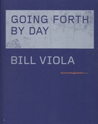 BILL VIOLA. GOING FORTH BY DAY/ GOING FORTH BY DAY. PROCESS/ PROZESS