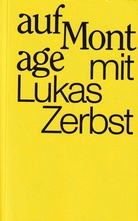 auf Montage mit Lukas Zerbst. Eine Orientierungshilfe zu Kunstarbeit / A guidebook to artistic labour