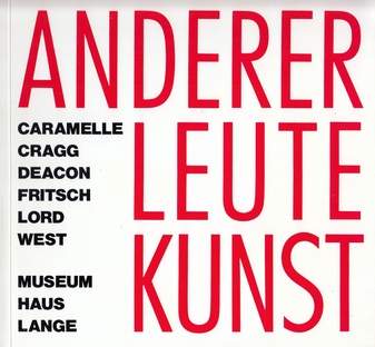 ANDERER LEUTE KUNST. Ernst Caramelle/ Tony Cragg/ Richard Deacon/ Katharina Fritsch/ Andrew Lord/ Franz West