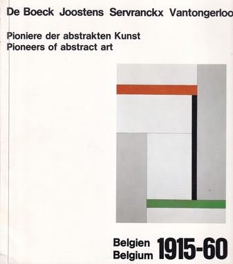 De Boeck - Joostens - Servanckx - Vantongerloo. Pioniere der abstrakten Kunst/ Pioneers of abstract art. Belgien/ Belgium 1915-60