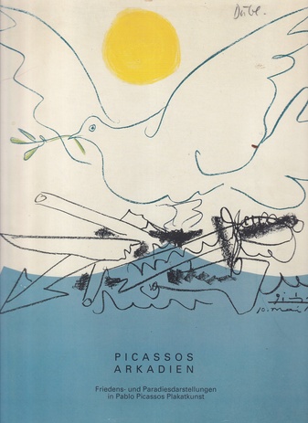 PICASSOS ARKADIEN. Friedens- und Paradiesdarstellungen in Pablo Picassos Plakatkunst