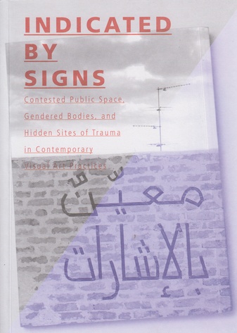 INDICATED BY SIGNS. Contested Public Space, Gendered Bodies, and Hidden Sites of Trauma in Contemporary Visual Arts Practices