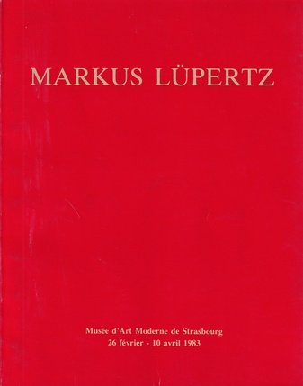 MARKUS LÜPERTZ. Musee d'Art Moderne de Strasbourg, 26 fevrier - 10 avril 1983