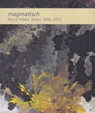 Bernd Krebs. magmatisch. Bilder 1992 - 2012