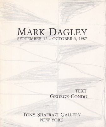 MARK DAGLEY. SEPTEMBER 12 - OCTOBER 3, 1987 [TONY SHAFRAZI GALLERY, NEW YORK]. TEXT GEORGE CONDO: ADAPTIONS FROM A TEXT ON MONET ABOUT MARK DAGLEY. 