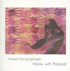 Herbert Döring-Spengler. Works with Polaroid