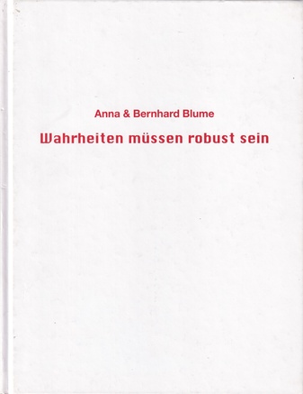 Anna & Bernhard Blume. Wahrheiten müssen robust sein