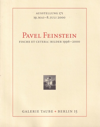 PAVEL FEINSTEIN. FISCHE ET CETERA: BILDER 1996 - 2000. GALERIE TAUBE AUSSTELLUNG 171