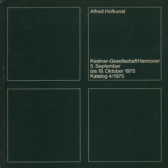 Alfred Hofkunst.  5. September bis 19. Oktober 1975, Kestner-Gesellschaft Hannover, Katalog 4/ 1975