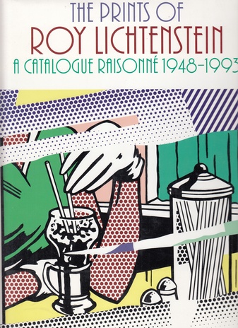 THE PRINTS OF ROY LICHTENSTEIN. A CATALOGUE RAISONNE 1948 - 1993