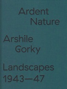 Ardent Nature. Arshile Gorky. Landscapes 1943-47