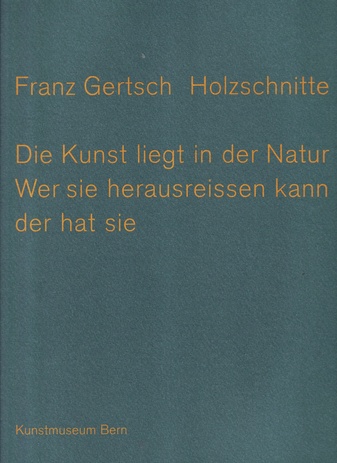 Franz Gertsch - Die Holzschnitte. Die Kunst liegt in der Natur. Wer sie herausreissen kann der hat sie