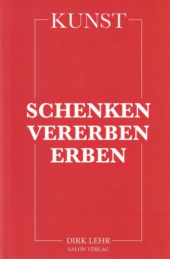 Dirk Lehr: KUNST – Schenken/ Vererben/ Erben