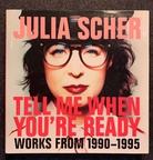 JULIA SCHER. TELL ME WHEN YOU'RE READY. WORKS FROM 1990-1995