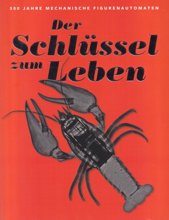 Der Schlüssel zum Leben. 500 Jahre Mechanische Figurenautomaten