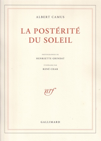 ALBERT CAMUS: LA POSTERITE DU SOLEIL. PHOTOGRAPHIES DE HENRIETTE GRINDAT/ ITINERAIRE PAR RENE CHAR