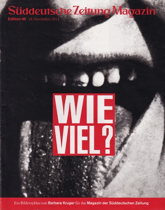 Süddeutsche Zeitung Magazin Edition No. 46. 18. November 2011. Barbara Kruger: WIE VIEL ?