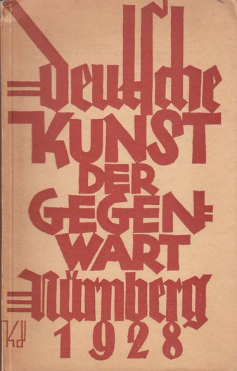 Deutsche Kunst der Gegenwart Nürnberg 1928 in der Norishalle am Marientorgraben. Zusammengestellt von Prof. Dr. Fritz Traugott Schulz, 12. April bis 2. September 1928