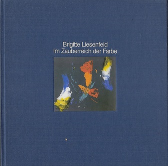 Brigitte Liesenfeld. Im Zauberreich der Farbe. Aquarelle, Gouachen und Collagen von Brigitte Liesenfeld mit einem Beitrag von Heinz Mack./ In the Magic realm of colour. Water colours, gouaches and collages by Brigitte Liesenfeld and an essay by Heinz Mack. [signiert]