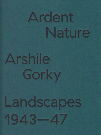 Ardent Nature. Arshile Gorky. Landscapes 1943-47