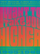 I WANT TO TAKE YOU HIGHER. The Psychedelic Era 1965 - 1969