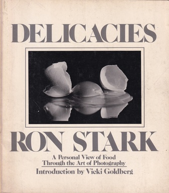 RON STARK. DELICACIES. A personal View of Food Through the Art of Photography